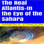 The Real Atlantis-In the Eye of the Sahara - Martin K. Ettington