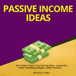 Passive Income Ideas : How to Make 6 Figure a Year from Your Home - Amazon FBA, Shopify, Dropshipping, Blogging, Affiliate Marketing - Michael Hatak