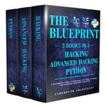 Python, Hacking & Advanced Hacking : 3 Books in 1: The Blueprint: Everything You Need to Know for Python Programming and Hacking! - Scott Clem