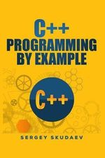 C++ Programming by Example : Key computer programming concepts for beginners - Sergey Skudaev