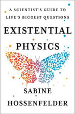 Existential Physics : A Scientist's Guide to Life's Biggest Questions - Sabine Hossenfelder