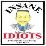 Insane Idiots : Idiotic Audios - James M. Spears
