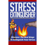 Stress Extinguisher - Learn How to Overcome Your Stress and Decrease Your Anxiety Using these Powerful Solutions! - Empowered Living