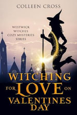 Witching For Love On Valentines Day : A Westwick Witches Paranormal Mystery - Colleen Cross