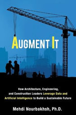 Augment It : How Architecture, Engineering and Construction Leaders Leverage Data and Artificial Intelligence to Build a Sustainable Future - Mehdi Nourbakhsh
