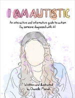 I Am Autistic : An interactive and informative guide to autism (by someone diagnosed with it) - Chanelle Moriah