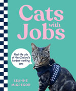 Cats with Jobs : Real-life tails of New Zealand's hardest-working pets - Leanne McGregor