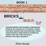 Book 1 Bricks that Build Us : Family, Community, Beliefs, Philosophy, Laws, Conflict and Society - Rob Howat