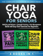 Chair Yoga For Seniors 3 in 1 The Complete Collection : Mobility and Balance + Strength Training + Pain Management | Quick and Easy Chair Exercises For Beginners - JC Harrison