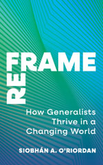 Reframe : How Generalists Thrive in a Changing World - SiobhÃ¡n A. O'Riordan
