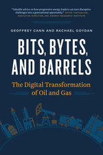 Bits, Bytes, and Barrels : The Digital Transformation of Oil and Gas - Geoffrey Cann