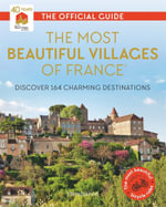 The Most Beautiful Villages of France (40th Anniversary Edition) : Discover 164 Charming Destinations - Les Plus Beaux Villages de France