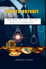Crypto Odyssey : Trading in the Age of Digital Currency - Emmanuel Joseph