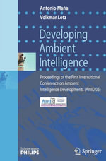 Developing Ambient Intelligence : Proceedings of the First International Conference on Ambient Intelligence Developments (AmID'06) - Antonio Mana
