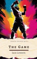 The Game : A Gritty Glimpse into the Glory and Tragedy of the Prize Ring - Jack London