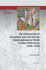 The Destruction of Jerusalem and Anti-Jewish Commonplaces in Model Sermon Collections, 1100-1350 : SERMO: Studies on Patristic, Medieval and Reformation Sermons and Preaching - Jussi Hanska