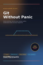 Git Without Panic : Undo Anything, Survive Any Merge Conflict, and Understand What Actually Happened - Imad Muratspahic