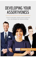Developing Your Assertiveness : Communicate clearly and improve your professional relationships - 50minutes