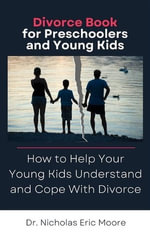 Divorce Book for Preschoolers and Young Kids : How to Help Your Young Kids Understand and Cope With Divorce - Dr. Nicholas Eric Moore
