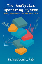The Analytics Operating System : Teams, Governance, and the Path to AI - Fatima Soomro