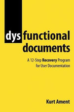 Dysfunctional Documents : A 12-Step Recovery Program for User Documentation - Kurt Ament