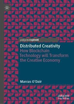 Distributed Creativity : How Blockchain Technology Will Transform the Creative Economy - Marcus O'Dair