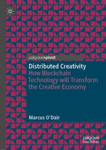 Distributed Creativity : How Blockchain Technology will Transform the Creative Economy - Marcus O'Dair