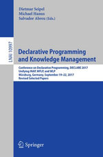 Declarative Programming and Knowledge Management : Conference on Declarative Programming, DECLARE 2017, Unifying INAP, WFLP, and WLP, Wurzburg, Germany, September 19-22, 2017, Revised Selected Papers - Dietmar Seipel