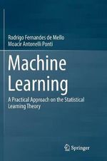 Machine Learning : A Practical Approach on the Statistical Learning Theory - Moacir Antonelli Ponti