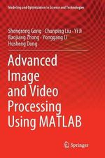 Advanced Image and Video Processing Using MATLAB : Modeling and Optimization in Science and Technologies - Baojiang Zhong