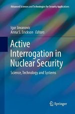 Active Interrogation in Nuclear Security : Science, Technology and Systems - Anna S. Erickson