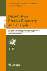 Data-Driven Process Discovery and Analysis : 7th IFIP WG 2.6 International Symposium, SIMPDA 2017, Neuchatel, Switzerland, December 6-8, 2017, Revised Selected Papers - Paolo Ceravolo