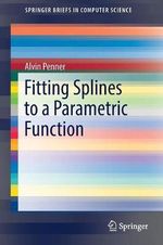 Fitting Splines to a Parametric Function : Springerbriefs in Computer Science - Alvin Penner