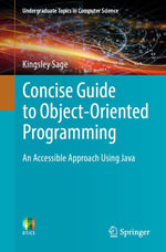 Concise Guide to Object-Oriented Programming : An Accessible Approach Using Java - Kingsley Sage