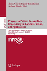 Progress in Pattern Recognition, Image Analysis, Computer Vision, and Applications : 23rd Iberoamerican Congress, CIARP 2018, Madrid, Spain, November 19-22, 2018, Proceedings - Ruben Vera-Rodriguez