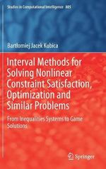 Interval Methods for Solving Nonlinear Constraint Satisfaction, Optimization and Similar Problems : From Inequalities Systems to Game Solutions - Bartlomiej Jacek Kubica