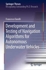 Development and Testing of Navigation Algorithms for Autonomous Underwater Vehicles : Springer Theses - Francesco Fanelli
