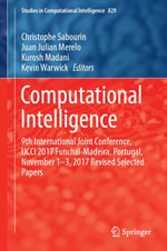 Computational Intelligence : 9th International Joint Conference, IJCCI 2017 Funchal-Madeira, Portugal, November 1-3, 2017 Revised Selected Papers - Christophe Sabourin