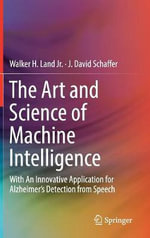The Art and Science of Machine Intelligence : With An Innovative Application for Alzheimer's Detection from Speech - Walker H. Land Jr.