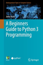 A Beginners Guide to Python 3 Programming : Computer Science (R0) - John Hunt