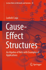 Cause-Effect Structures : An Algebra of Nets with Examples of Applications - Ludwik Czaja