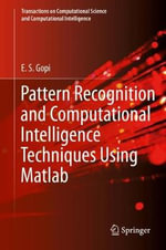 Pattern Recognition and Computational Intelligence Techniques Using Matlab : Transactions on Computational Science and Computational Intelligence - E. S. Gopi