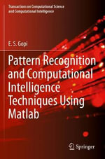 Pattern Recognition and Computational Intelligence Techniques Using Matlab : Transactions on Computational Science and Computational Intelligence - E. S. Gopi