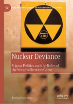 Nuclear Deviance : Stigma Politics and the Rules of the Nonproliferation Game - Michal Smetana