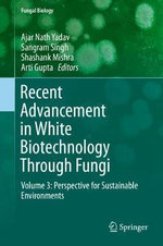 Recent Advancement in White Biotechnology Through Fungi : Volume 3: Perspective for Sustainable Environments - Ajar Nath Yadav