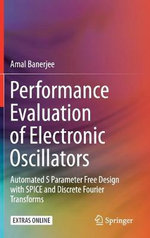 Performance Evaluation of Electronic Oscillators : Automated S Parameter Free Design with SPICE and Discrete Fourier Transforms - Amal Banerjee