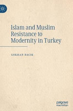 Islam and Muslim Resistance to Modernity in Turkey - Gokhan Bacik