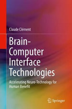 Brain-Computer Interface Technologies : Accelerating Neuro-Technology for Human Benefit - Claude Clément
