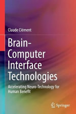Brain-Computer Interface Technologies : Accelerating Neuro-Technology for Human Benefit - Claude Clement