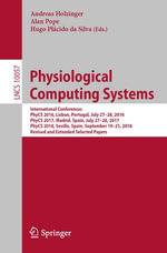 Physiological Computing Systems : International Conferences, PhyCS 2016, Lisbon, Portugal, July 27-28, 2016, PhyCS 2017, Madrid, Spain, July 27-28, 2017, PhyCS 2018, Seville, Spain, September 19-21, 2018, Revised and Extended Selected Papers - Andreas Holzinger